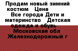 Продам новый зимний костюм › Цена ­ 2 800 - Все города Дети и материнство » Детская одежда и обувь   . Московская обл.,Железнодорожный г.